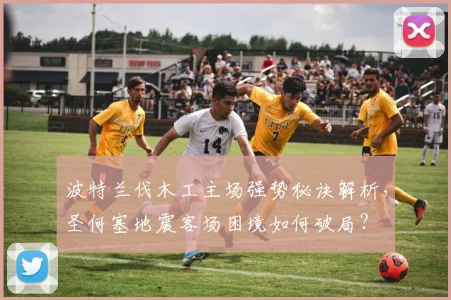 波特兰伐木工主场强势秘诀解析，圣何塞地震客场困境如何破局？